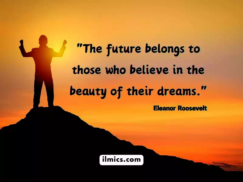 "The future belongs to those who believe in the beauty of their dreams." - Eleanor Roosevelt 100 words of encouragement for students ilmics.com 