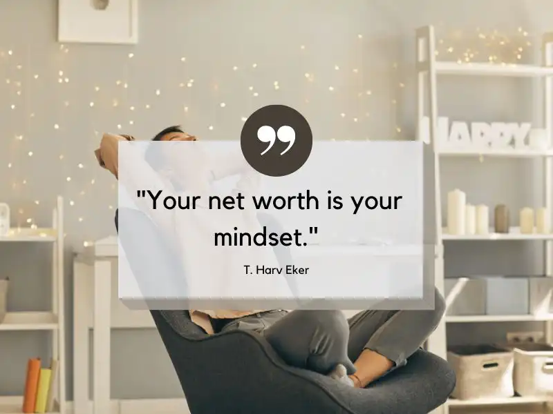 "Your net worth is your mindset" T. Harv Eker, Money mindset factors and quotes