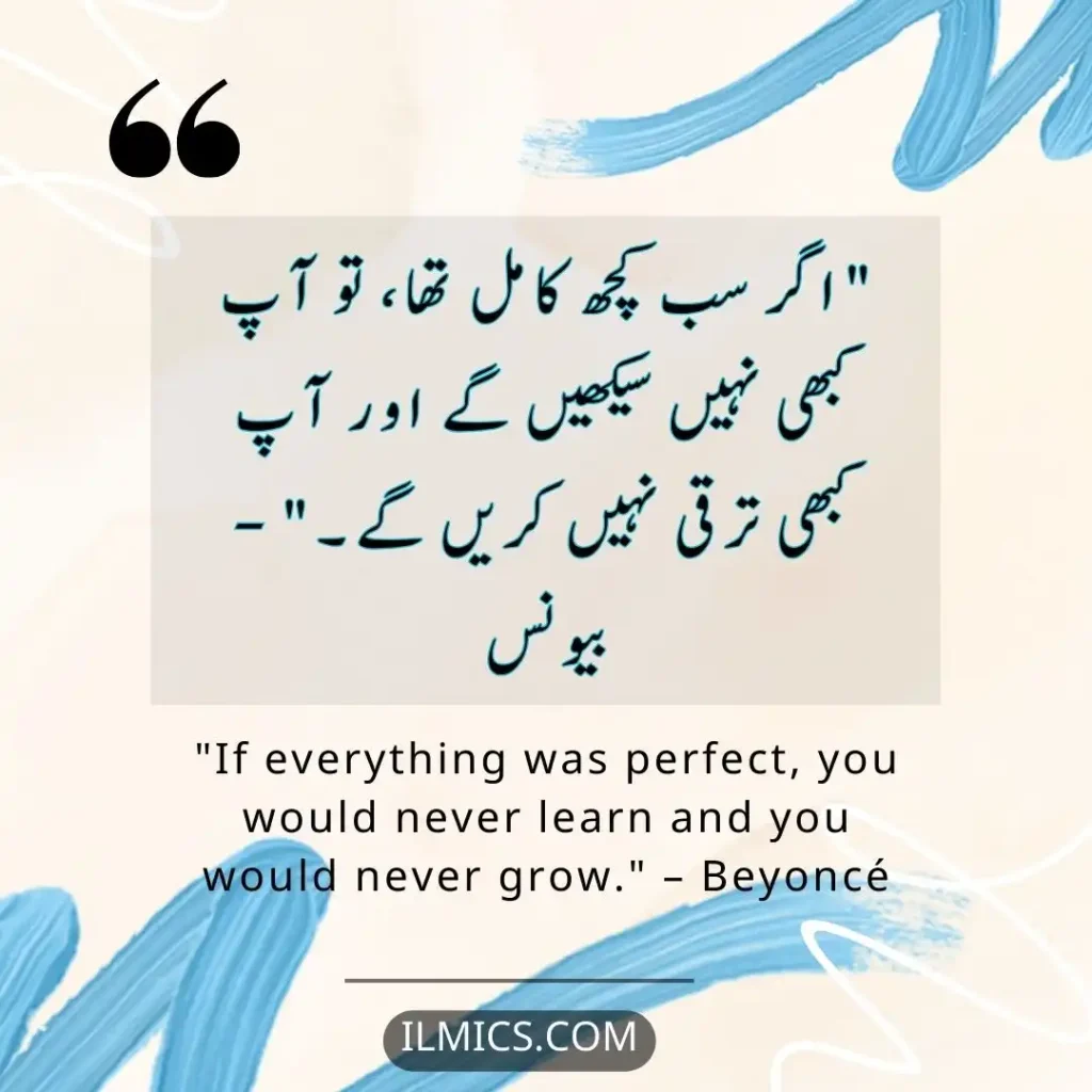 "If everything was perfect, you would never learn and you would never grow." – Beyoncé		Best Motivational Quotes in Urdu about Life ilmics.com
