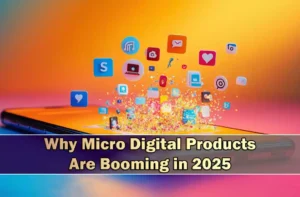 Why Micro Digital Products Are Booming in 2025